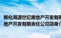 新化湘源世纪房地产开发有限责任公司(对于新化湘源世纪房地产开发有限责任公司简单介绍)