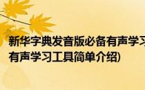 新华字典发音版必备有声学习工具(对于新华字典发音版必备有声学习工具简单介绍)