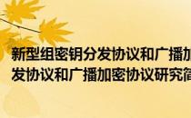 新型组密钥分发协议和广播加密协议研究(对于新型组密钥分发协议和广播加密协议研究简单介绍)