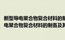新型导电聚合物复合材料的制备及其电化学性能(对于新型导电聚合物复合材料的制备及其电化学性能简单介绍)