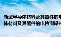 新型半导体材料及其器件的电检测磁共振技术(对于新型半导体材料及其器件的电检测磁共振技术简单介绍)