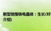 新型弛豫铁电晶体：生长(对于新型弛豫铁电晶体：生长简单介绍)