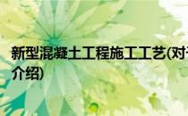 新型混凝土工程施工工艺(对于新型混凝土工程施工工艺简单介绍)