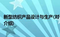 新型纺织产品设计与生产(对于新型纺织产品设计与生产简单介绍)