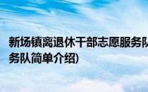 新场镇离退休干部志愿服务队(对于新场镇离退休干部志愿服务队简单介绍)