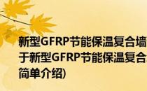 新型GFRP节能保温复合墙面板力学性能及破坏机理研究(对于新型GFRP节能保温复合墙面板力学性能及破坏机理研究简单介绍)