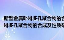 新型金属卟啉多孔聚合物的合成及性质研究(对于新型金属卟啉多孔聚合物的合成及性质研究简单介绍)