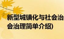 新型城镇化与社会治理(对于新型城镇化与社会治理简单介绍)