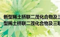 新型稀土桥联二茂化合物及三联苯胺基化合物的研究(对于新型稀土桥联二茂化合物及三联苯胺基化合物的研究简单介绍)