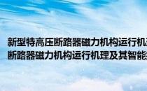 新型特高压断路器磁力机构运行机理及其智能控制研究(对于新型特高压断路器磁力机构运行机理及其智能控制研究简单介绍)