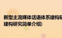 新型主流媒体话语体系建构研究(对于新型主流媒体话语体系建构研究简单介绍)