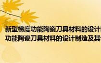 新型梯度功能陶瓷刀具材料的设计制造及其切削性能研究(对于新型梯度功能陶瓷刀具材料的设计制造及其切削性能研究简单介绍)