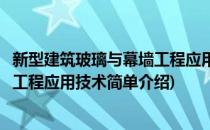新型建筑玻璃与幕墙工程应用技术(对于新型建筑玻璃与幕墙工程应用技术简单介绍)