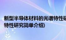 新型半导体材料的光谱特性研究(对于新型半导体材料的光谱特性研究简单介绍)