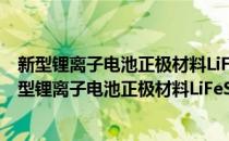 新型锂离子电池正极材料LiFeSO4F的掺杂改性研究(对于新型锂离子电池正极材料LiFeSO4F的掺杂改性研究简单介绍)