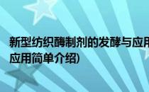 新型纺织酶制剂的发酵与应用(对于新型纺织酶制剂的发酵与应用简单介绍)