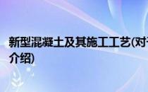 新型混凝土及其施工工艺(对于新型混凝土及其施工工艺简单介绍)