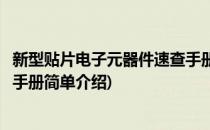 新型贴片电子元器件速查手册(对于新型贴片电子元器件速查手册简单介绍)