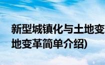 新型城镇化与土地变革(对于新型城镇化与土地变革简单介绍)