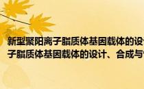新型聚阳离子脂质体基因载体的设计、合成与性能研究(对于新型聚阳离子脂质体基因载体的设计、合成与性能研究简单介绍)