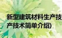 新型建筑材料生产技术(对于新型建筑材料生产技术简单介绍)