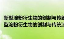 新型淀粉衍生物的创制与传统淀粉衍生物的绿色制造(对于新型淀粉衍生物的创制与传统淀粉衍生物的绿色制造简单介绍)