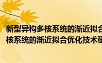 新型异构多核系统的渐近拟合优化技术研究(对于新型异构多核系统的渐近拟合优化技术研究简单介绍)
