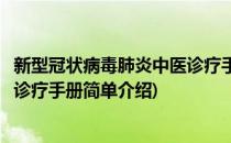 新型冠状病毒肺炎中医诊疗手册(对于新型冠状病毒肺炎中医诊疗手册简单介绍)