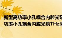 新型高功率小孔耦合内腔光泵THz激光技术研究(对于新型高功率小孔耦合内腔光泵THz激光技术研究简单介绍)