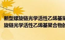 新型螺旋链光学活性乙烯基聚合物的设计与合成(对于新型螺旋链光学活性乙烯基聚合物的设计与合成简单介绍)