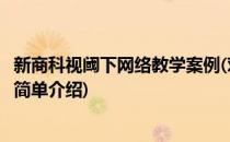 新商科视阈下网络教学案例(对于新商科视阈下网络教学案例简单介绍)