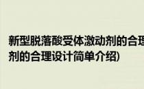 新型脱落酸受体激动剂的合理设计(对于新型脱落酸受体激动剂的合理设计简单介绍)