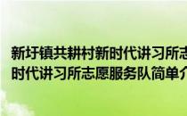 新圩镇共耕村新时代讲习所志愿服务队(对于新圩镇共耕村新时代讲习所志愿服务队简单介绍)