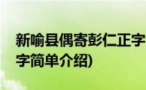 新喻县偶寄彭仁正字(对于新喻县偶寄彭仁正字简单介绍)