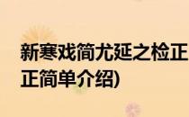 新寒戏简尤延之检正(对于新寒戏简尤延之检正简单介绍)