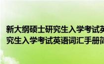 新大纲硕士研究生入学考试英语词汇手册(对于新大纲硕士研究生入学考试英语词汇手册简单介绍)