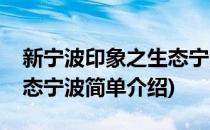 新宁波印象之生态宁波(对于新宁波印象之生态宁波简单介绍)