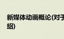 新媒体动画概论(对于新媒体动画概论简单介绍)