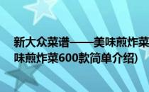 新大众菜谱——美味煎炸菜600款(对于新大众菜谱——美味煎炸菜600款简单介绍)