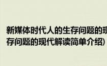 新媒体时代人的生存问题的现代解读(对于新媒体时代人的生存问题的现代解读简单介绍)