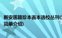 新安医籍珍本善本选校丛刊(对于新安医籍珍本善本选校丛刊简单介绍)