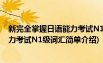 新完全掌握日语能力考试N1级词汇(对于新完全掌握日语能力考试N1级词汇简单介绍)