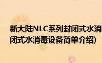 新大陆NLC系列封闭式水消毒设备(对于新大陆NLC系列封闭式水消毒设备简单介绍)