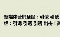 新媒体营销圣经：引诱 引诱 引诱 出击！(对于新媒体营销圣经：引诱 引诱 引诱 出击！简单介绍)