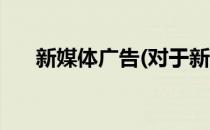 新媒体广告(对于新媒体广告简单介绍)
