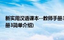 新实用汉语课本--教师手册3(对于新实用汉语课本--教师手册3简单介绍)