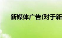 新媒体广告(对于新媒体广告简单介绍)