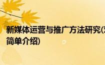 新媒体运营与推广方法研究(对于新媒体运营与推广方法研究简单介绍)
