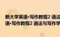 新大学英语·写作教程2 语法与写作学生用书(对于新大学英语·写作教程2 语法与写作学生用书简单介绍)