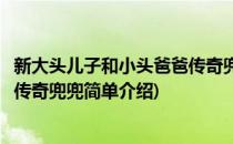 新大头儿子和小头爸爸传奇兜兜(对于新大头儿子和小头爸爸传奇兜兜简单介绍)